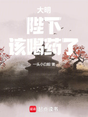 大明：陛下，该喝药了！章节列表