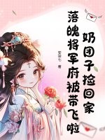 奶团子捡回家，落魄将军府被带飞啦章节列表